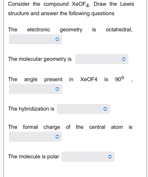 Consider The Compound Xeof4 Draw The Lewis Structure And Answer The Following Questions The Electronic Geometry Is Octa 1