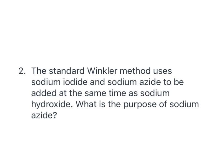 2 The Standard Winkler Method Uses Sodium Iodide And Sodium Azide To Be Added At The Same Time As Sodium Hydroxide Wha 1