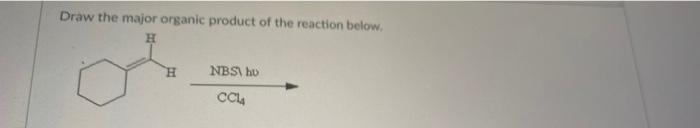 Draw The Major Organic Product Of The Reaction Below H H Nbs Ho Cc14 Draw The Major Product Of The Following Reaction 1