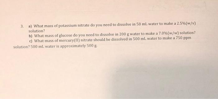3 A What Mass Of Potassium Nitrate Do You Need To Dissolve In 50 Ml Water To Make A 2 5 W V Solution B What Mass 1