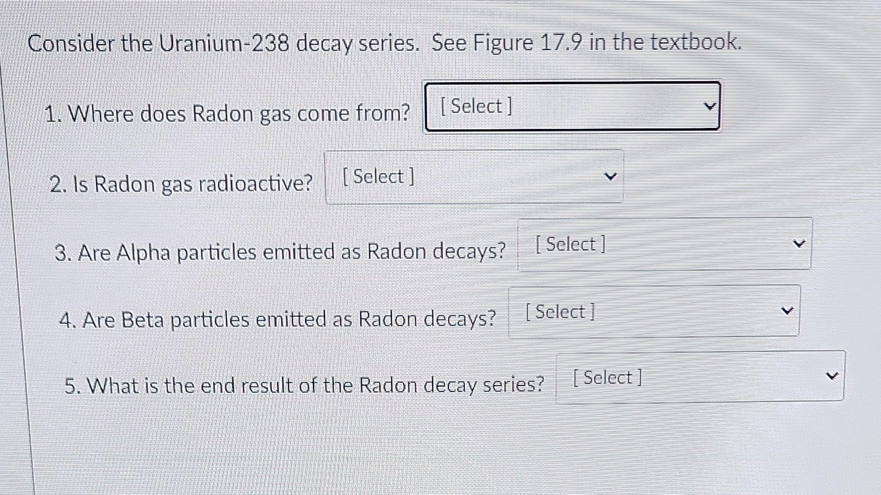 Consider The Uranium 238 Decay Series See Figure 17 9 In The Textbook 1 Where Does Radon Gas Come From Select 2 I 1