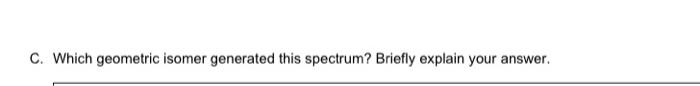 Consider The Following Molecule And Its 1h Nmr Spectrum Both Its Cis And Trans Isomers Are Shown Parts Of The Spectrum 2