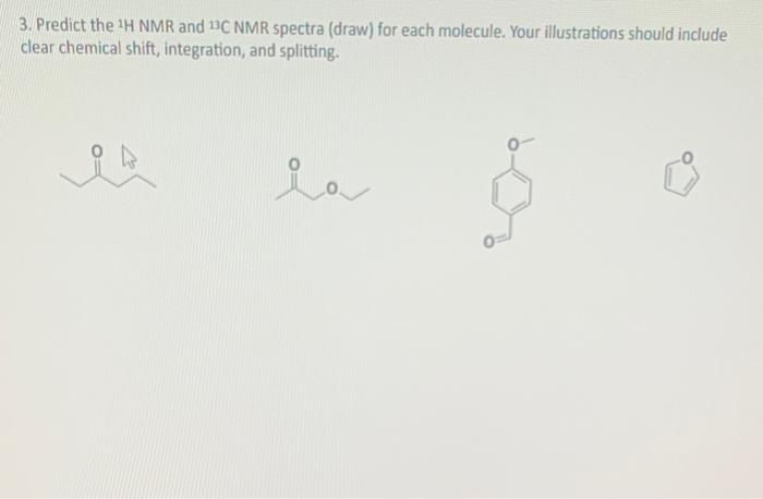 3 Predict The H Nmr And 13c Nmr Spectra Draw For Each Molecule Your Illustrations Should Include Clear Chemical Shi 1