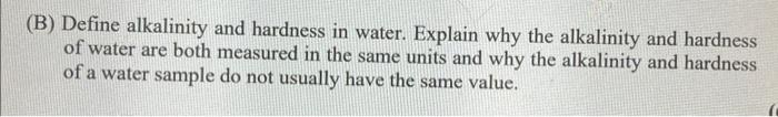 B Define Alkalinity And Hardness In Water Explain Why The Alkalinity And Hardness Of Water Are Both Measured In The S 1
