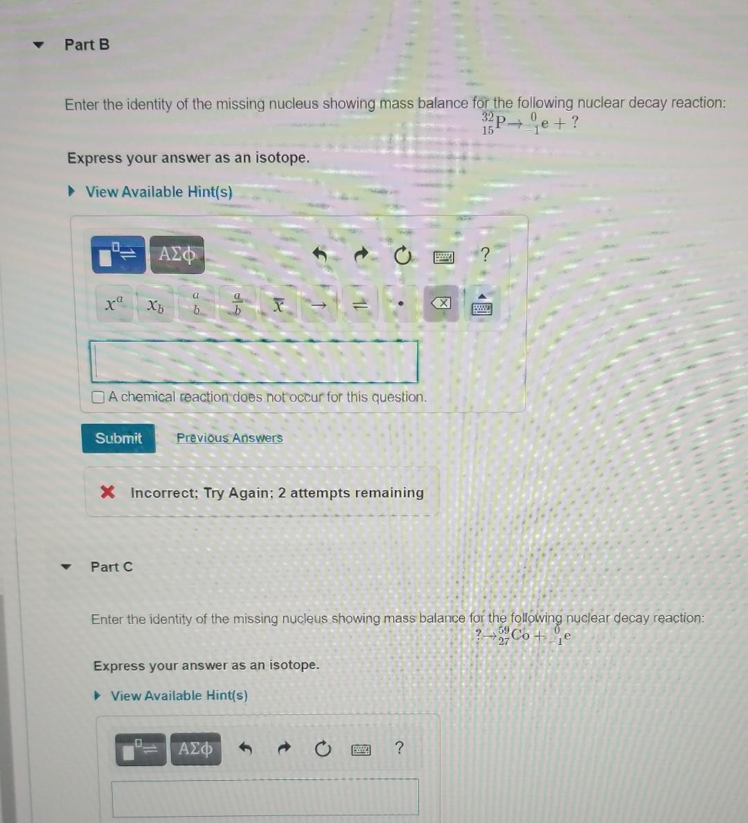 Part B Enter The Identity Of The Missing Nucleus Showing Mass Balance For The Following Nuclear Decay Reaction 32 15 Pe 1