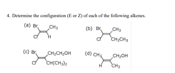 4 Determine The Configuration E Or Z Of Each Of The Following Alkenes A Br Ch3 B Br Ch3 Ch Ch3 C Br Ch Ch Oh 1