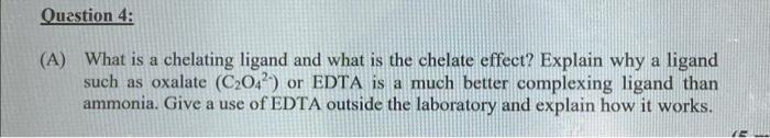Question 4 A What Is A Chelating Ligand And What Is The Chelate Effect Explain Why A Ligand Such As Oxalate C204 O 1