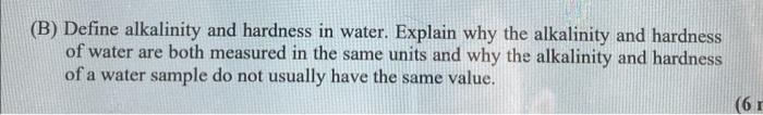 B Define Alkalinity And Hardness In Water Explain Why The Alkalinity And Hardness Of Water Are Both Measured In The S 1