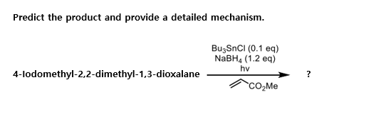 Predict The Product And Provide A Detailed Mechanism Bu3snci 0 1 Eq Nabh4 1 2 Eq Hv 4 Lodomethyl 2 2 Dimethyl 1 3 D 1