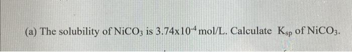 A The Solubility Of Nico3 Is 3 74x10 Mol L Calculate Ksp Of Nico3 1