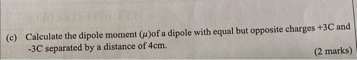C Calculate The Dipole Moment U Of A Dipole With Equal But Opposite Charges 3c And 3c Separated By A Distance Of 4c 1