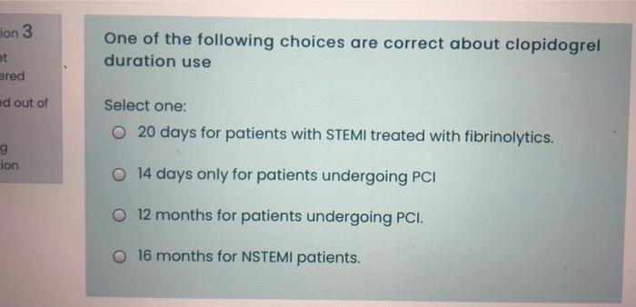 Ion 3 One Of The Following Choices Are Correct About Clopidogrel Duration Use Et Ered Ed Out Of Select One O 20 Days Fo 1