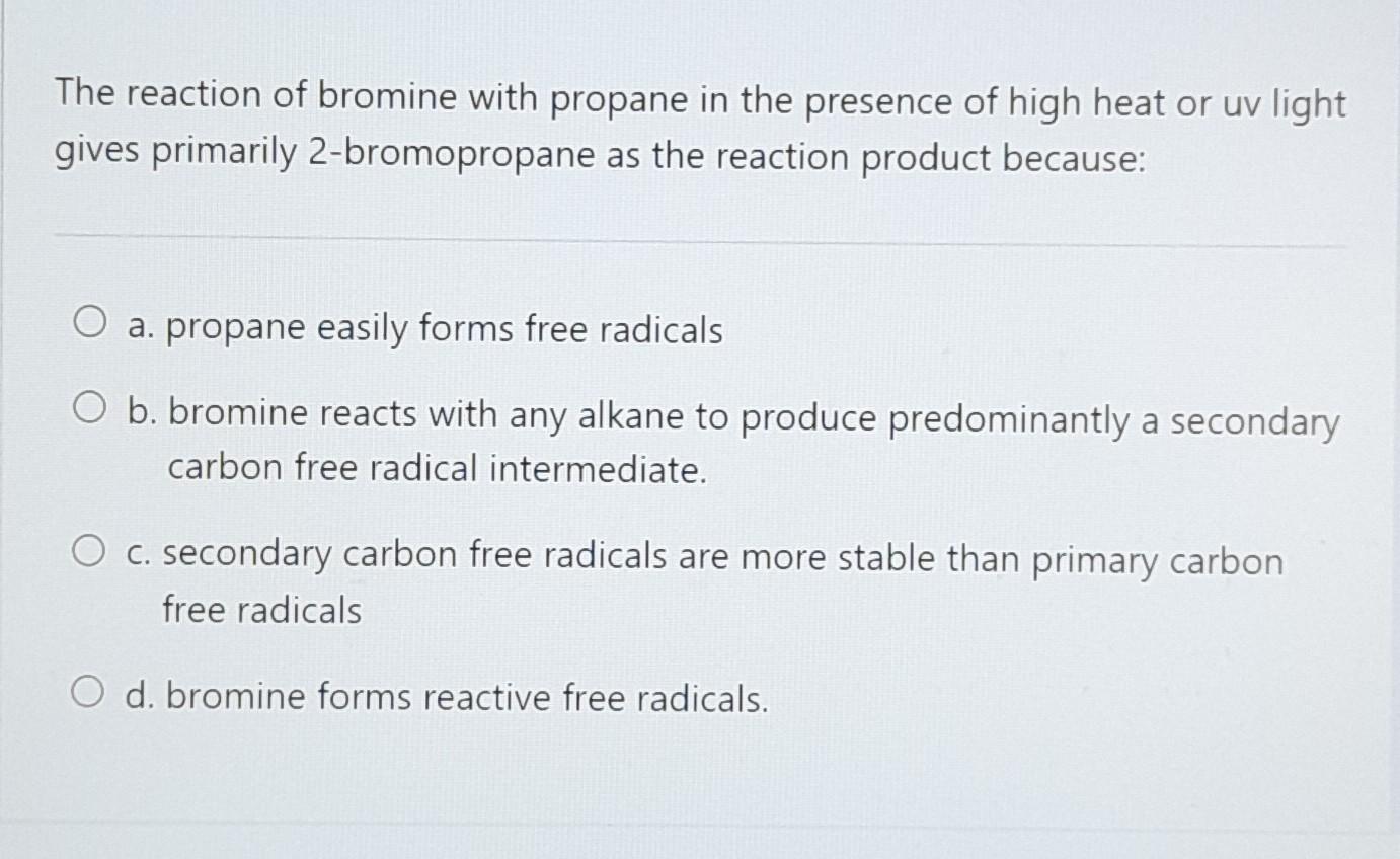 The Reaction Of Bromine With Propane In The Presence Of High Heat Or Uv Light Gives Primarily 2 Bromopropane As The Reac 1