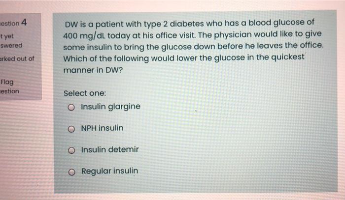 Estion 4 T Yet Swered Arked Out Of Dw Is A Patient With Type 2 Diabetes Who Has A Blood Glucose Of 400 Mg Dl Today At Hi 1
