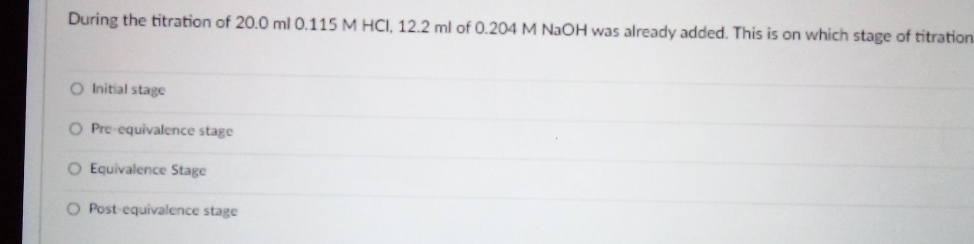 During The Titration Of 20 0 Ml 0 115 M Hci 12 2 Ml Of 0 204 M Naoh Was Already Added This Is On Which Stage Of Titrat 1