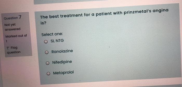 Question 7 The Best Treatment For A Patient With Prinzmetal S Angina Is Not Yet Answered Marked Out Of 1 Select One O 1