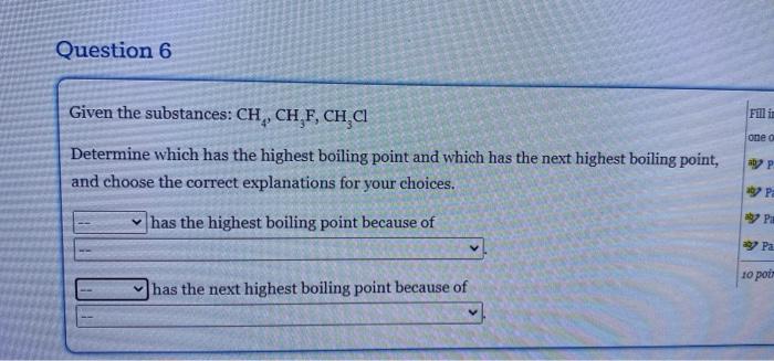 Question 6 Given The Substances Ch Ch F Ch Cl Fill In One O Aby P Determine Which Has The Highest Boiling Point And 1