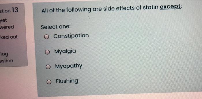 Stion 13 All Of The Following Are Side Effects Of Statin Except Yet Wered Select One O Constipation Ked Out O Myalgia 1