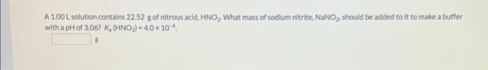 A 1 00 L Solution Contains 22 52 G Of Nitrous Acid Hno What Mass Of Sodium Nitrite Nano Should Be Added To It To M 1