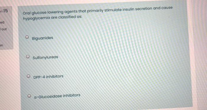 N 15 Oral Glucose Lowering Agents That Primarily Stimulate Insulin Secretion And Cause Hypoglycemia Are Classified As E 1