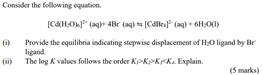 Consider The Following Equation Ca H O Aq 4br Aq Ts Cdbra Aq 6h O 1 Provide The Equilibria Indicating 1