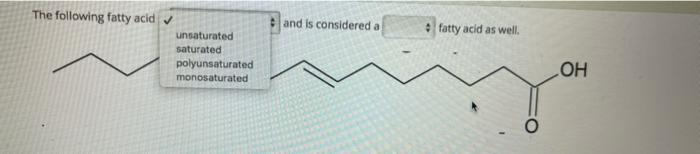 The Following Fatty Acid Unsaturated Saturated Polyunsaturated Monosaturated And Is Considered A Fatty Acid As Well O 1