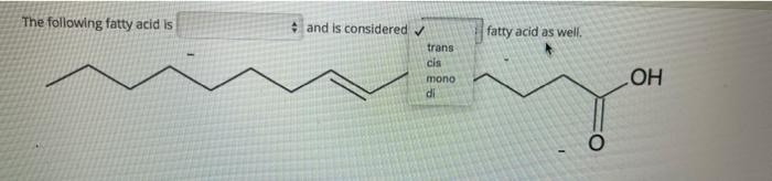 The Following Fatty Acid Unsaturated Saturated Polyunsaturated Monosaturated And Is Considered A Fatty Acid As Well O 2