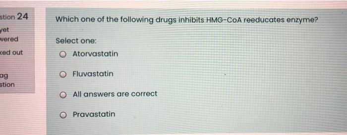 Which One Of The Following Drugs Inhibits Hmg Coa Reeducates Enzyme Stion 24 Yet Wered Ked Out Select One O Atorvastat 1