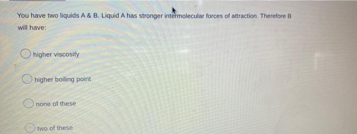 You Have Two Liquids A B Liquid A Has Stronger Intermolecular Forces Of Attraction Therefore B Will Have Higher Vis 1