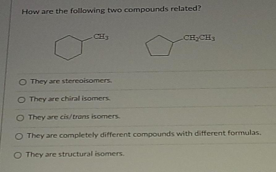 How Are The Following Two Compounds Related Ch Ch3 O They Are Stereoisomers O They Are Chiral Isomers They Are Cis Tr 1