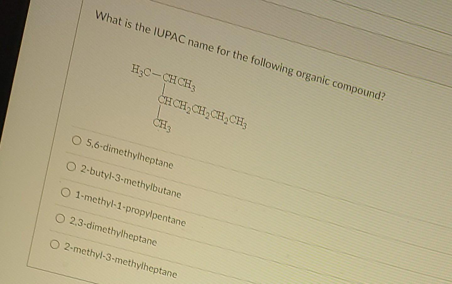 What Is The Iupac Name For The Following Organic Compound H C Ch Ch3 Chch Ch Ch Ch Ch O 5 6 Dimethylheptane O 2 Butyl 3 1