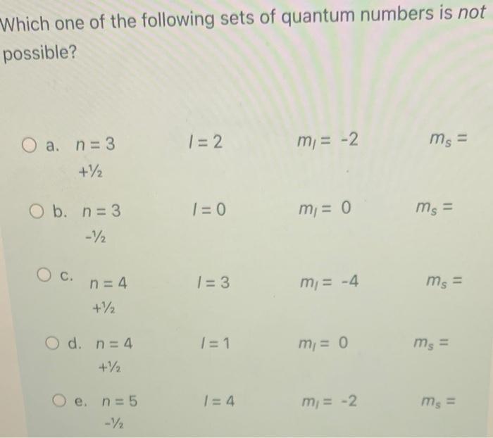 Which One Of The Following Sets Of Quantum Numbers Is Not Possible 1 2 M 2 Ms 1 0 M 0 M 4 O A N 3 O 1