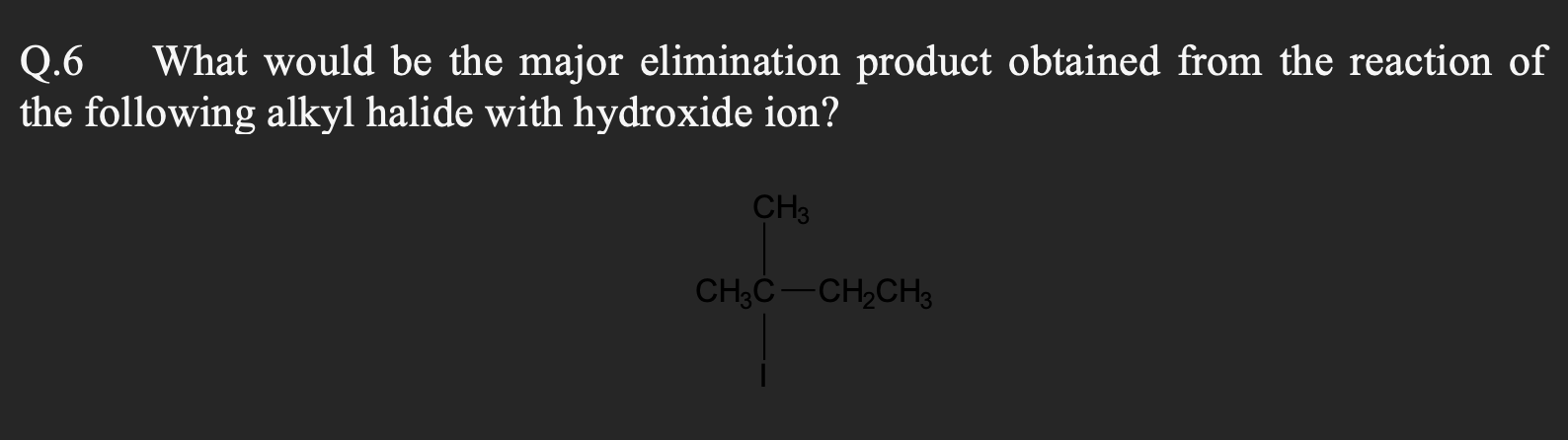 Q 6 What Would Be The Major Elimination Product Obtained From The Reaction Of The Following Alkyl Halide With Hydroxide 1