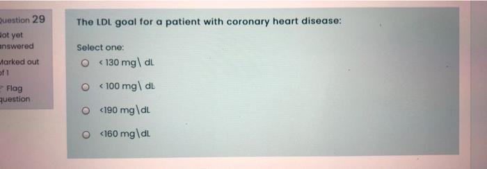 Question 29 The Ldl Goal For A Patient With Coronary Heart Disease Bot Yet Select One O 130 Mg Dl Answered Marked Out 1
