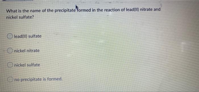 What Is The Name Of The Precipitate Formed In The Reaction Of Lead Ii Nitrate And Nickel Sulfate Lead Ii Sulfate Nick 1