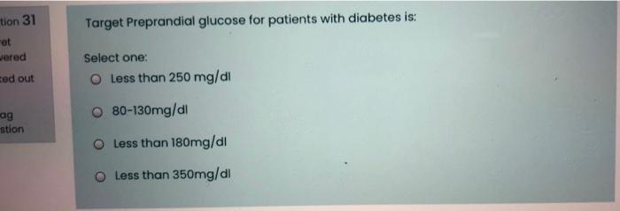 Target Preprandial Glucose For Patients With Diabetes Is Tion 31 Het Wered Ced Out Select One O Less Than 250 Mg Dl O 1