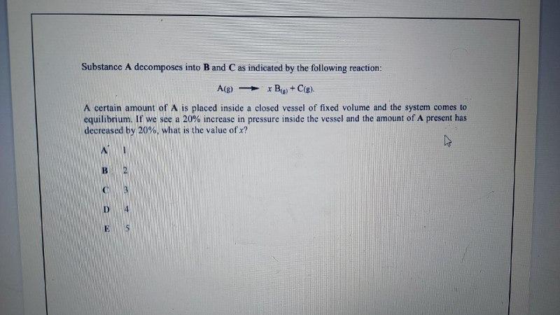 Substance A Decomposes Into B And C As Indicated By The Following Reaction A G X B G C G A Certain Amount Of A 1