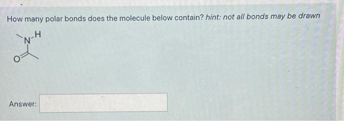 How Many Polar Bonds Does The Molecule Below Contain Hint Not All Bonds May Be Drawn H Answer 1