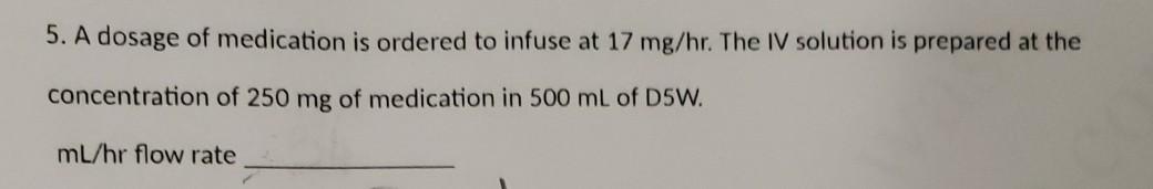 7 A Dosage Of Medication At A Concentration Of 2 G In 500 Ml D5w Is Ordered To Infuse At 96 Mg Hr Ml Hr Flow Rate 5 2