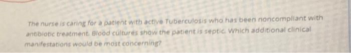 The Nurse Is Caring For A Patient With Active Tuberculosis Who Has Been Noncompliant With Antibiotic Treatment Blood Cu 1