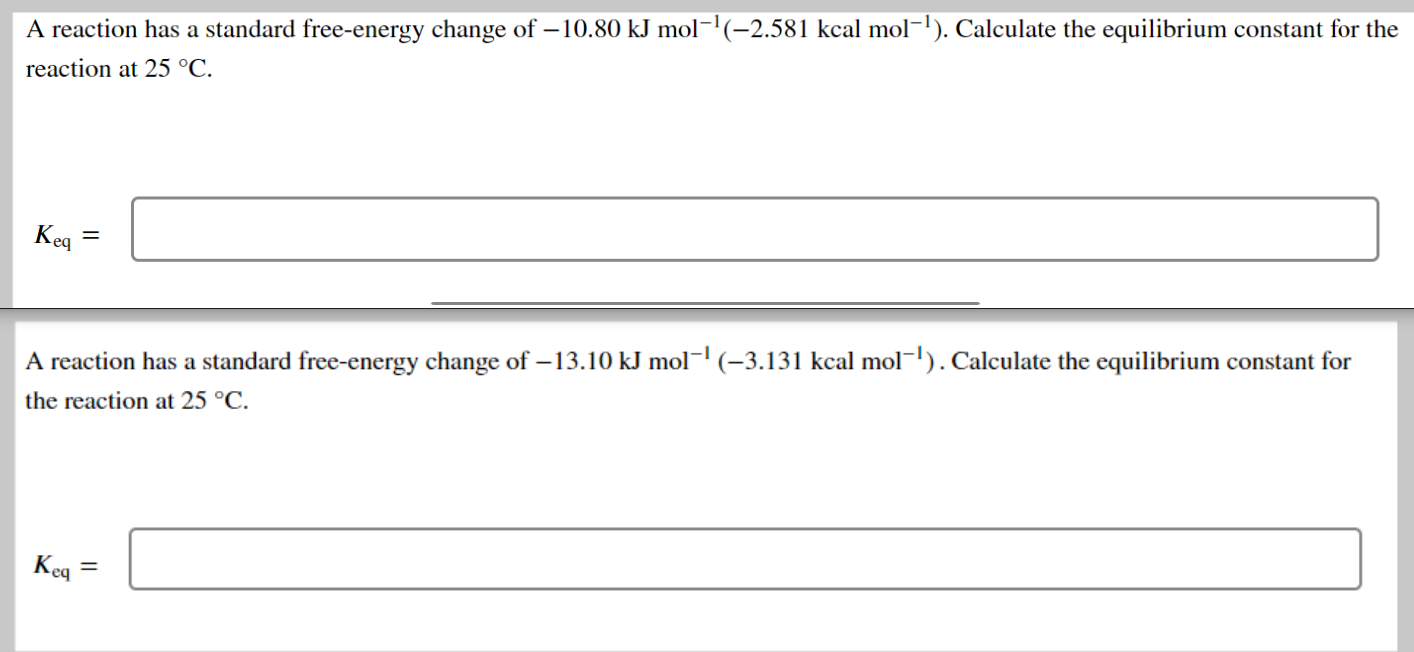 A Reaction Has A Standard Free Energy Change Of 10 80 Kj Mol 2 581 Kcal Mol Calculate The Equilibrium Constant F 1