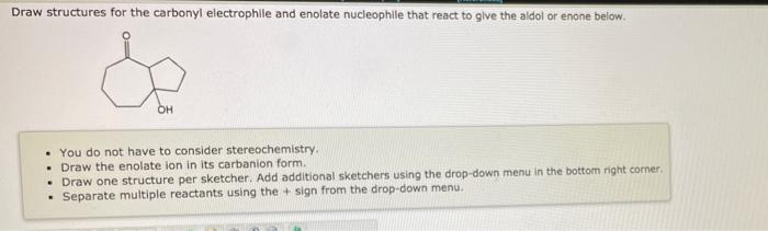 Draw Structures For The Carbonyl Electrophile And Enolate Nucleophile That React To Give The Aldol Or Enone Below Oh 1