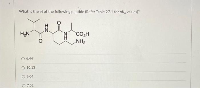 What Is The Pl Of The Following Peptide Refer Table 27 1 For Pk Values Xhil N N Co H Nh H N 6 44 10 13 6 04 7 02 1