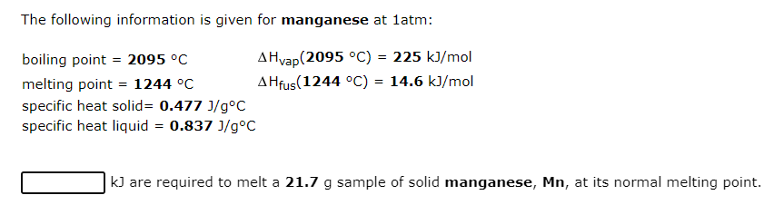 The Following Information Is Given For Manganese At 1atm Boiling Point 2095 C Ahvap 2095 C 225 Kj Mol Ahfus 124 1