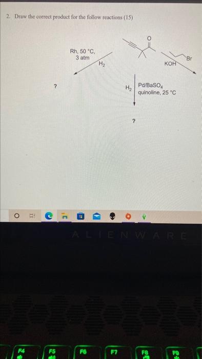 2 Draw The Correct Product For The Follow Reactions 15 Rh 50 C 3 Atmi O F4 It E C H Koh Pd Baso4 Quinoline 25 1