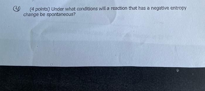 4 Points Under What Conditions Will A Reaction That Has A Negative Entropy Change Be Spontaneous 1