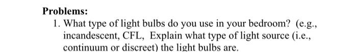 Problems 1 What Type Of Light Bulbs Do You Use In Your Bedroom E G Incandescent Cfl Explain What Type Of Light S 1