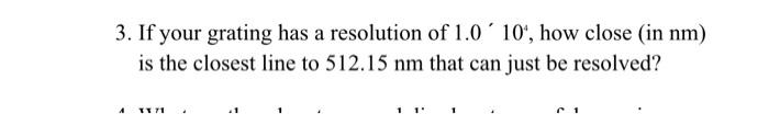 3 If Your Grating Has A Resolution Of 1 0 10 How Close In Nm Is The Closest Line To 512 15 Nm That Can Just Be Reso 1