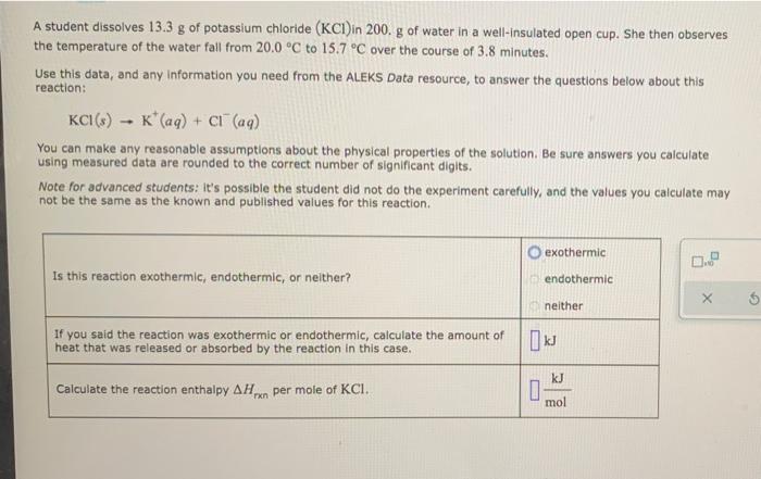 A Student Dissolves 13 3 G Of Potassium Chloride Kci In 200 G Of Water In A Well Insulated Open Cup She Then Observes 1
