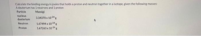 Calculate The Binding Energy In Joules That Holds A Proton And Neutron Together In A Isotope Given The Following Masses 1